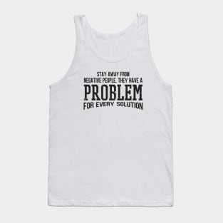 Stay Away From Negative People They Have A Problem for Every Solution Tank Top